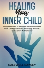 Healing Your Inner Child: 7 Beginner Steps to Reparent and Free Yourself From Past Childhood Trauma, Heal Deep Wounds, and Live Life Authentical Cover Image