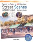 Ready to Paint in 30 Minutes: Street Scenes in Watercolour By Grahame Booth Cover Image