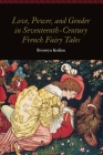Love, Power, and Gender in Seventeenth-Century French Fairy Tales (Women and Gender in the Early Modern World) By Bronwyn Reddan Cover Image