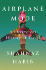 Airplane Mode: An Irreverent History of Travel By Shahnaz Habib Cover Image