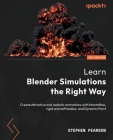 Learn Blender Simulations the Right Way: Create attractive and realistic animations with Mantaflow, rigid and soft bodies, and Dynamic Paint By Stephen Pearson Cover Image