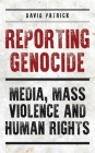 Reporting Genocide: Media, Mass Violence and Human Rights Cover Image