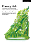 Primary Huh: Curriculum Conversations with Subject Leaders in Primary Schools By Mary Myatt, John Tomsett Cover Image