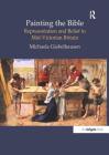 Painting the Bible: Representation and Belief in Mid-Victorian Britain (British Art and Visual Culture Since 1750 New Readings) By Michaela Giebelhausen Cover Image