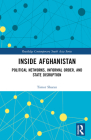Inside Afghanistan: Political Networks, Informal Order, and State Disruption (Routledge Contemporary South Asia) By Timor Sharan Cover Image
