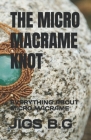 The Micro Macrame Knot: Everything about Micro Macrame By Jigs B. G. Cover Image