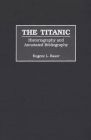 The Titanic: Historiography and Annotated Bibliography (Bibliographies and Indexes in World History) By Eugene L. Rasor Cover Image