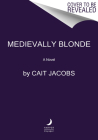 Medievally Blonde: A Novel By Cait Jacobs Cover Image