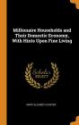 Millionaire Households and Their Domestic Economy, with Hints Upon Fine Living By Mary Elizabeth Carter Cover Image