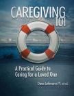 Caregiving 101: A Practical Guide to Caring for a Loved One By Dave Leffmann Cover Image