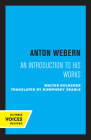 Anton Webern: An Introduction to His Works By Walter Kolneder, Humphrey Searle (Translated by) Cover Image