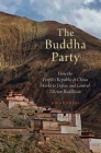 The Buddha Party: How the People's Republic of China Works to Define and Control Tibetan Buddhism Cover Image