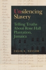 Unsilencing Slavery: Telling Truths about Rose Hall Plantation, Jamaica By Celia E. Naylor Cover Image