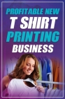 Profitable New T Shirt Printing Business By Lee Lister Cover Image