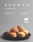 Scones Cookbook: Tasty Scones Recipes for Every Occasion Cover Image
