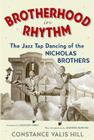 Brotherhood in Rhythm: The Jazz Tap Dancing of the Nicholas Brothers By Constance Valis Hill Cover Image
