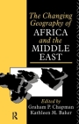 The Changing Geography of Africa and the Middle East By Graham Chapman (Editor) Cover Image