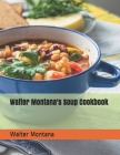 Walter Montana's Soup Cookbook By Walter Montana Cover Image