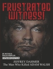 Frustrated Witness!: Jeffrey Dahmer - The Man Who Killed Adam Walsh Cover Image