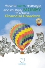 How to Earn, Manage and Multiply Money to Achieve Financial Freedom Cover Image