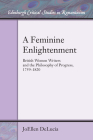A Feminine Enlightenment: British Women Writers and the Philosophy of Progress, 1759-1820 (Edinburgh Critical Studies in Romanticism) By Joellen Delucia Cover Image