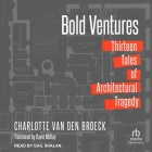 Bold Ventures: Thirteen Tales of Architectural Tragedy By Charlotte Van Den Broeck, Gail Shalan (Read by), David McKay (Contribution by) Cover Image