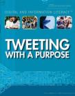Tweeting with a Purpose (Digital and Information Literacy) By Tamra B. Orr Cover Image