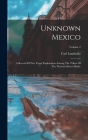 Unknown Mexico: A Record Of Five Years' Exploration Among The Tribes Of The Western Sierra Madre; Volume 2 Cover Image