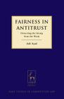 Fairness in Antitrust: Protecting the Strong from the Weak (Hart Studies in Competition Law #7) By Adi Ayal Cover Image