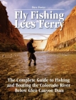 Fly Fishing Lees Ferry: The Complete Guide to Fishing and Boating the Colorado River Below Glen Canyon Dam (No Nonsense Fly Fishing Guides) By Dave Foster, Pete Chadwell (Illustrator) Cover Image