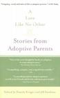 A Love Like No Other: Stories from Adoptive Parents By Pamela Kruger (Editor), Jill Smolowe (Editor) Cover Image