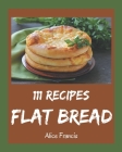 111 Flat Bread Recipes: A Flat Bread Cookbook You Will Need Cover Image