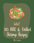 Hello! 185 BBQ & Grilled Shrimp Recipes: Best BBQ & Grilled Shrimp Cookbook Ever For Beginners [Kabob Recipe, Shrimp And Grits Cookbook, Grilling Seaf Cover Image