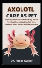 Axolotl Care As Pet: The Complete Care Guide On Every Details You Musk Know About Axolotl, Care, Breeding, Diet, Shelter And Management By Fuchs Gaiser Cover Image