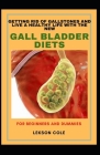 Getting Rid Of Gallstones And Live A Healthy Life With The New Gall Bladder Diets For Beginners And Dummies: A Collection Of Worthy Recipes To Combat By Lekson Cole Cover Image