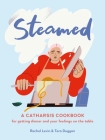 Steamed: A Catharsis Cookbook for Getting Dinner and Your Feelings On the Table Cover Image