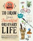 50 Ways to Draw Your Beautiful, Ordinary Life: Practical Lessons in Pencil and Paper (Flow) Cover Image
