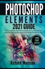 Photoshop Elements 2021 Guide: The Complete Tutorial for Beginners to Mastering Amazing New Features in Photoshop Elements 2021 (Large Print Edition) By Richard Morrison Cover Image