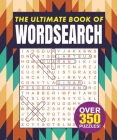 The Ultimate Book of Wordsearch: Over 350 Puzzles! By Eric Saunders Cover Image