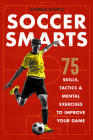 Soccer Smarts: 75 Skills, Tactics & Mental Exercises to Improve Your Game By Charlie Slagle Cover Image