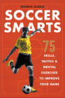 Soccer Smarts: 75 Skills, Tactics & Mental Exercises to Improve Your Game Cover Image