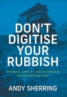 Don't Digitise Your Rubbish: Integrate, Simplify, and Systematise Your Operations First By Andy Sherring Cover Image