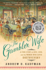The Gambler Wife: A True Story of Love, Risk, and the Woman Who Saved Dostoyevsky By Andrew D. Kaufman Cover Image