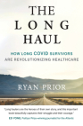 The Long Haul: How Long Covid Survivors Are Revolutionizing Health Care By Ryan Prior Cover Image