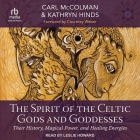 The Spirit of the Celtic Gods and Goddesses: Their History, Magical Power, and Healing Energies Cover Image