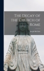 The Decay of the Church of Rome By Joseph McCabe Cover Image