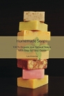 Homemade Soaps: 100 % Organic and Natural Soaps With Step-by-Step Guide By Lara Delarosa Cover Image