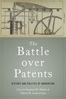 The Battle Over Patents: History and Politics of Innovation By Stephen H. Haber (Editor), Naomi R. Lamoreaux (Editor) Cover Image