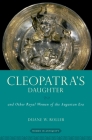 Cleopatra's Daughter: And Other Royal Women of the Augustan Era (Women in Antiquity) By Duane W. Roller Cover Image