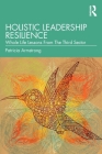 Holistic Leadership Resilience: Whole Life Lessons from the Third Sector By Patricia Armstrong Cover Image